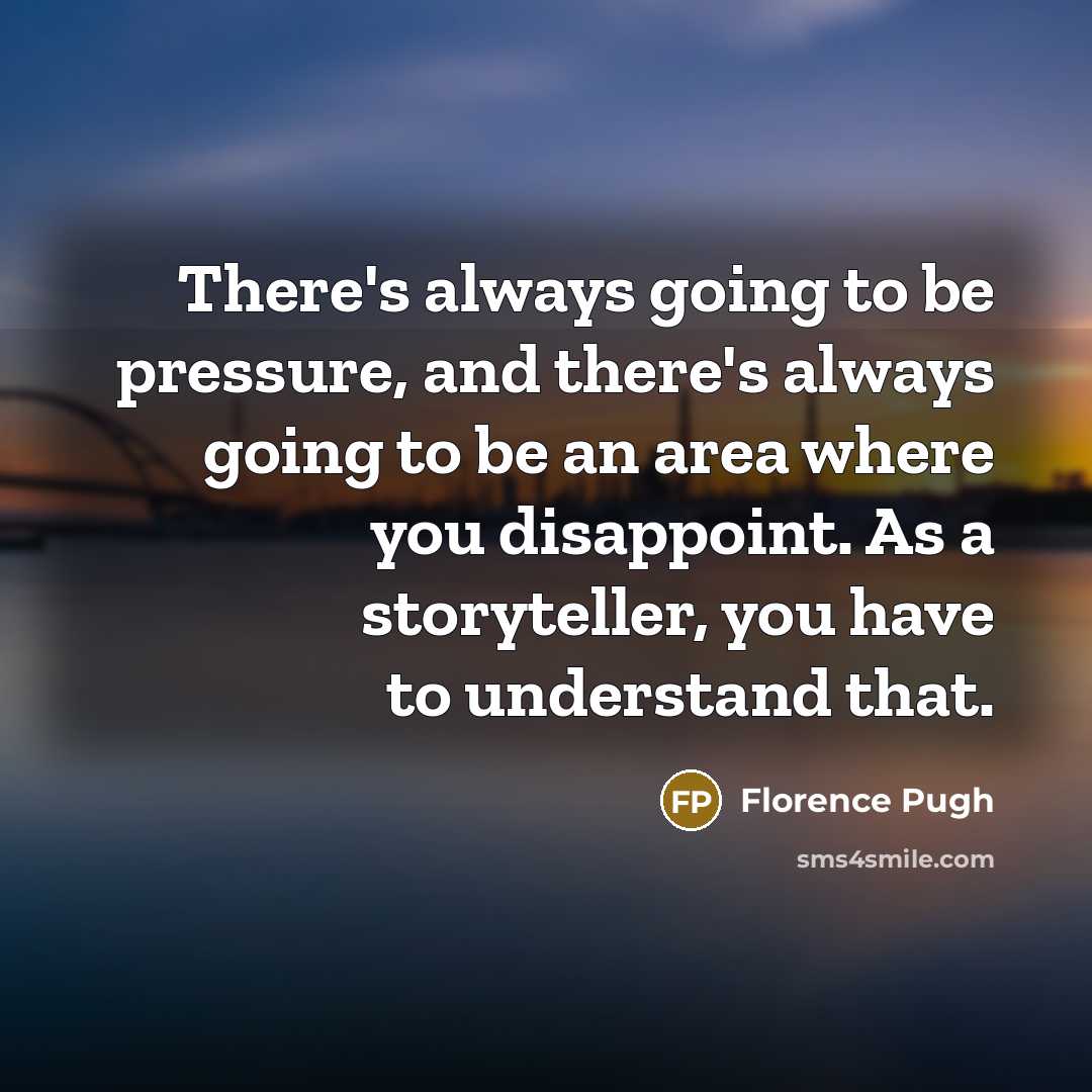 “There's always going to be pressure, and there's always going…” quote by Florence Pugh