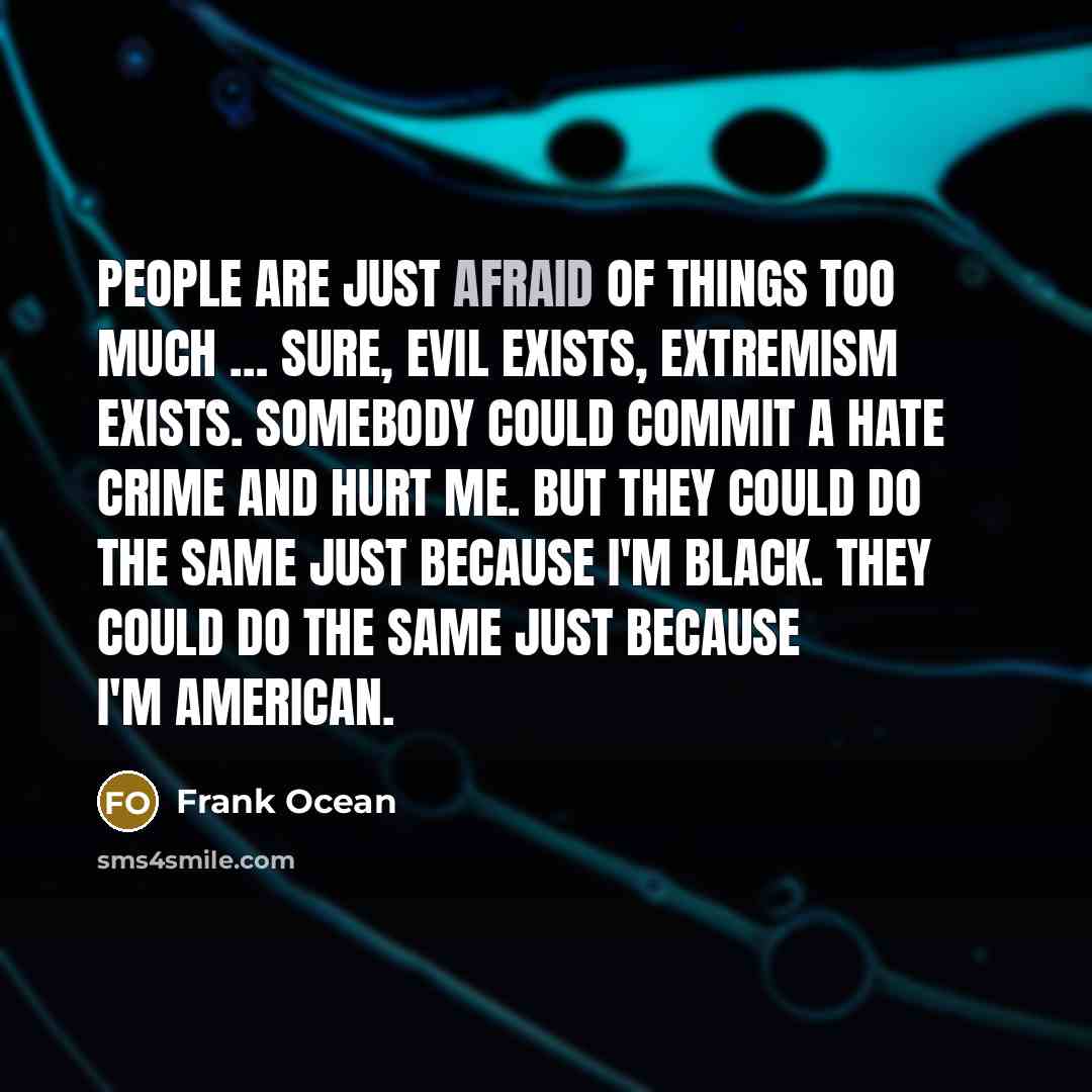 “People are just afraid of things too much … Sure,…” quote by Frank Ocean