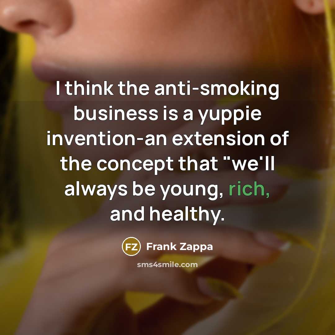 “I think the anti-smoking business is a yuppie invention-an extension…” quote by Frank Zappa
