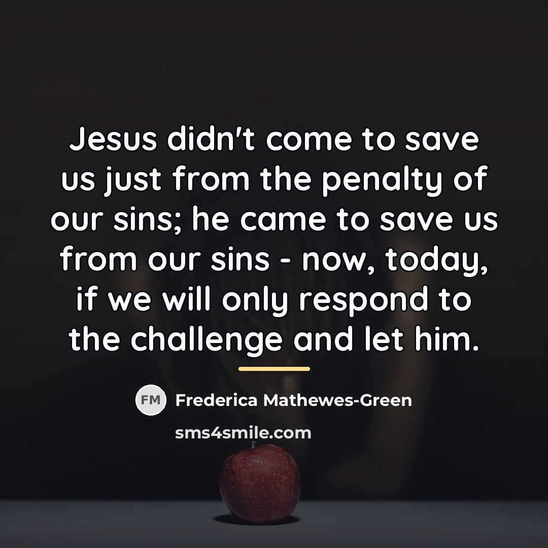 “Jesus didn't come to save us just from the penalty…” quote by Frederica Mathewes-Green