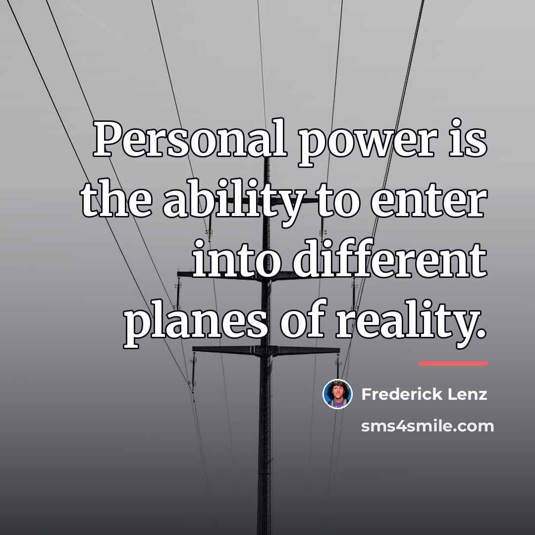 “Personal power is the ability to enter into different planes…” quote by Frederick Lenz