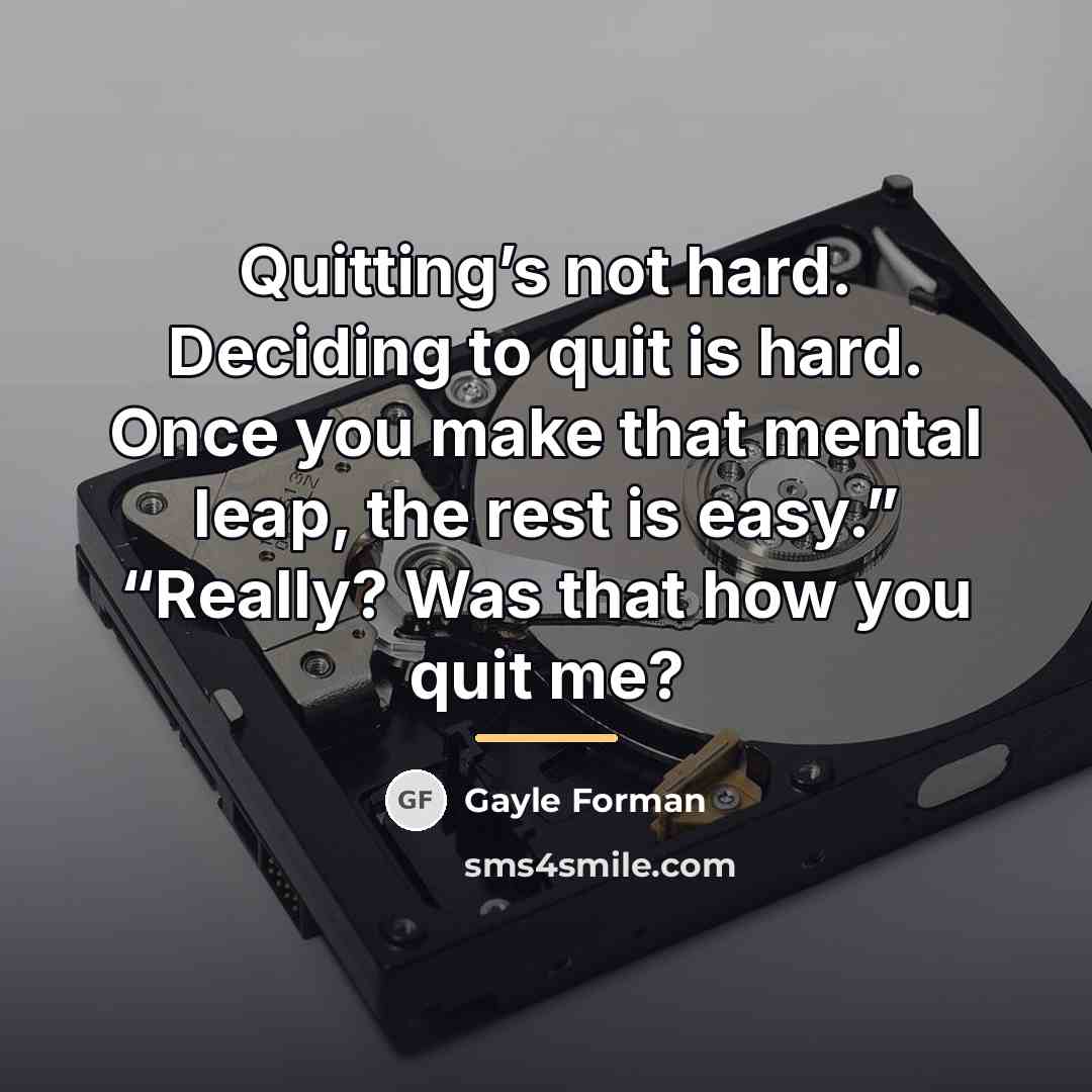 “Quitting’s not hard. Deciding to quit is hard. Once you…” quote by Gayle Forman