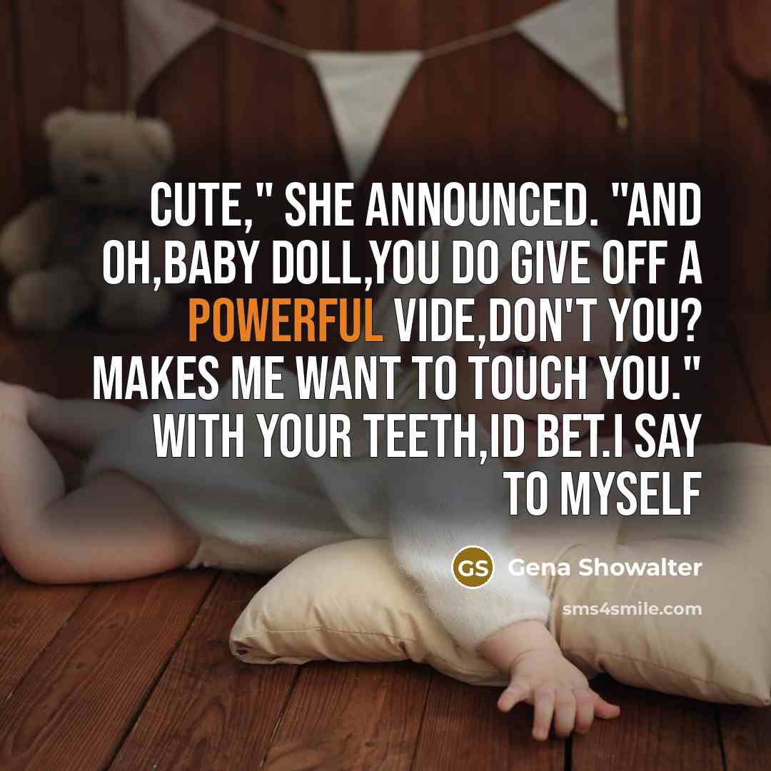 “cute," she announced. "and oh,baby doll,you do give off a…” quote by Gena Showalter