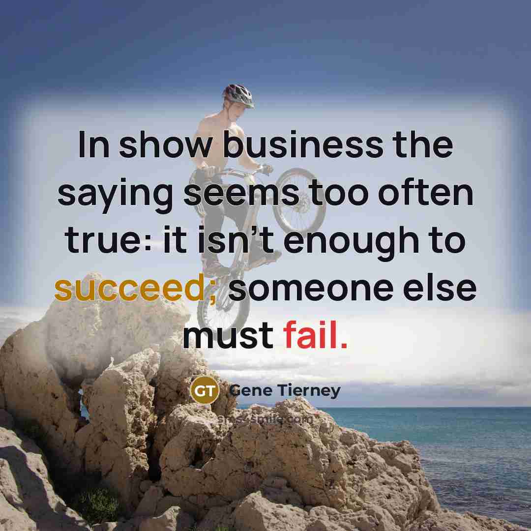“In show business the saying seems too often true: it…” quote by Gene Tierney