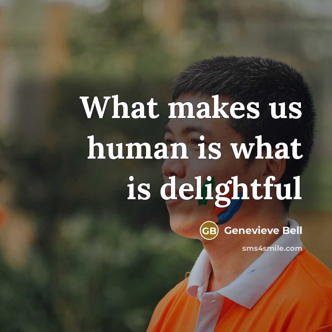 “What makes us human is what is delightful…” quote by Genevieve Bell
