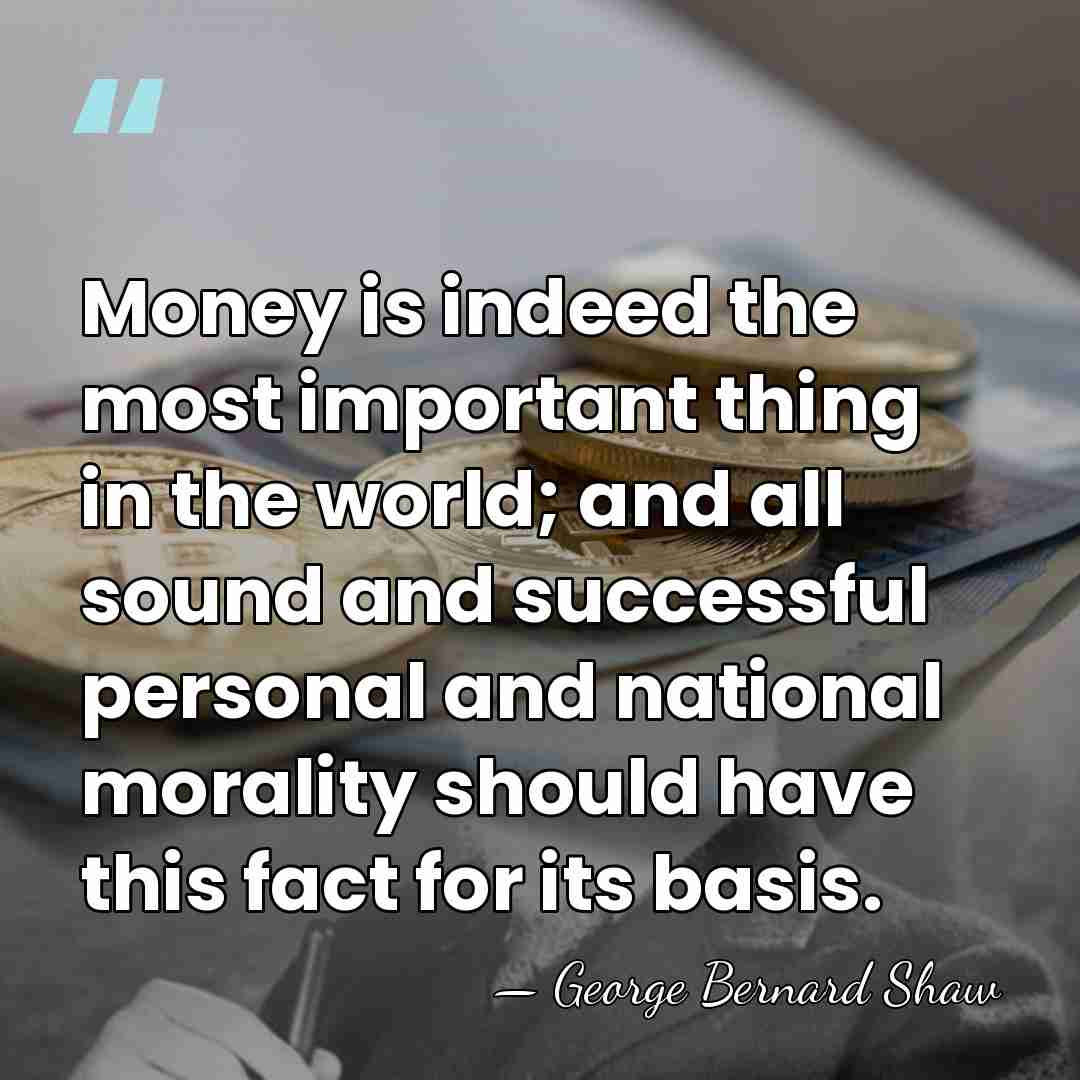 Money is indeed the most important thing in the world; and all&hellip; - George Bernard Shaw