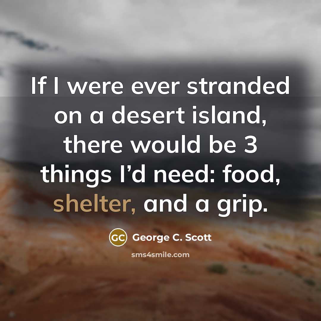 “If I were ever stranded on a desert island, there…” quote by George C. Scott