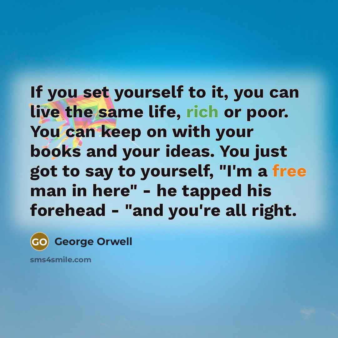 “If you set yourself to it, you can live the…” quote by George Orwell