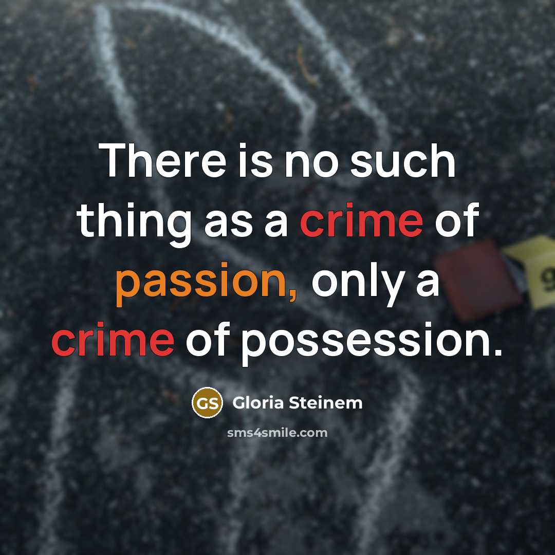 “There is no such thing as a crime of passion,…” quote by Gloria Steinem