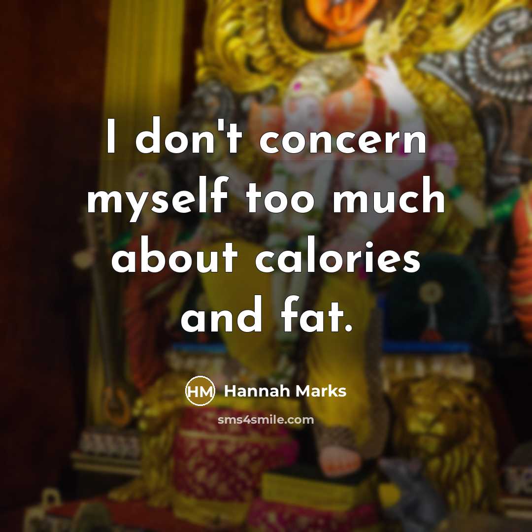 “I don't concern myself too much about calories and fat.…” quote by Hannah Marks