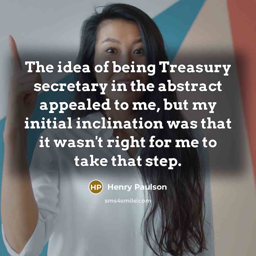 “The idea of being Treasury secretary in the abstract appealed…” quote by Henry Paulson