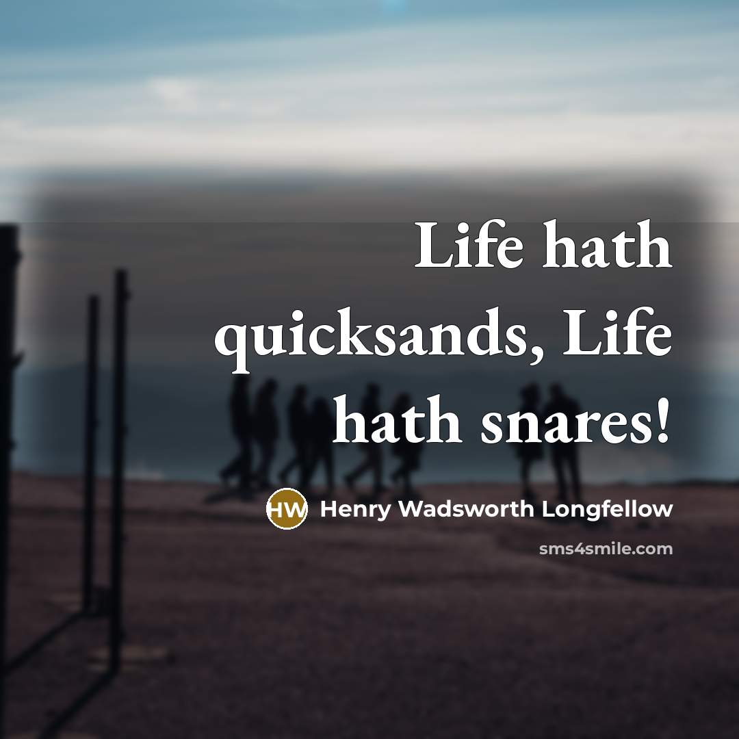 “Life hath quicksands, Life hath snares!…” quote by Henry Wadsworth Longfellow