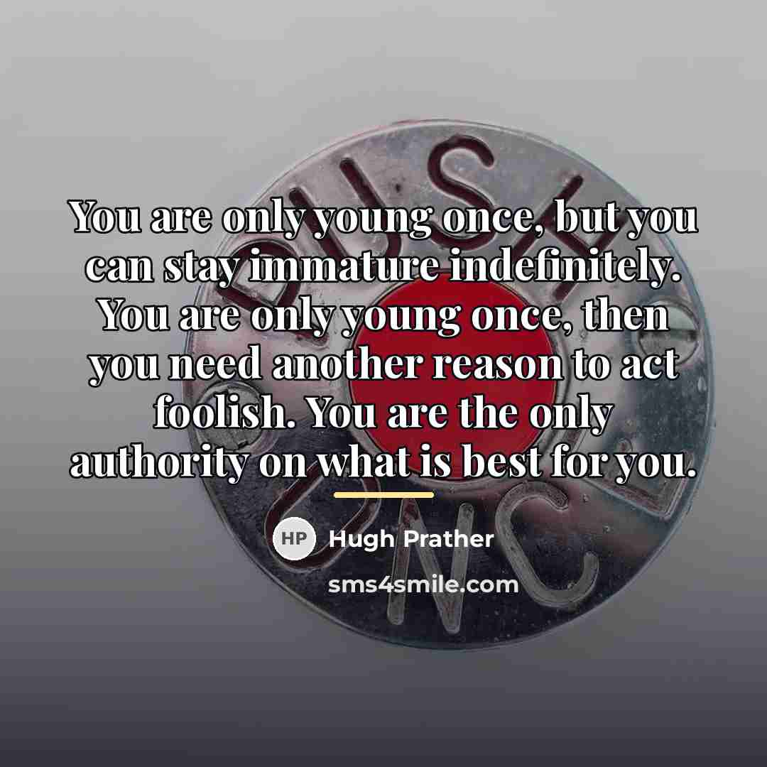 “You are only young once, but you can stay immature…” quote by Hugh Prather