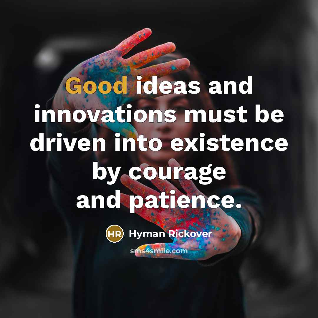 “Good ideas and innovations must be driven into existence by…” quote by Hyman Rickover