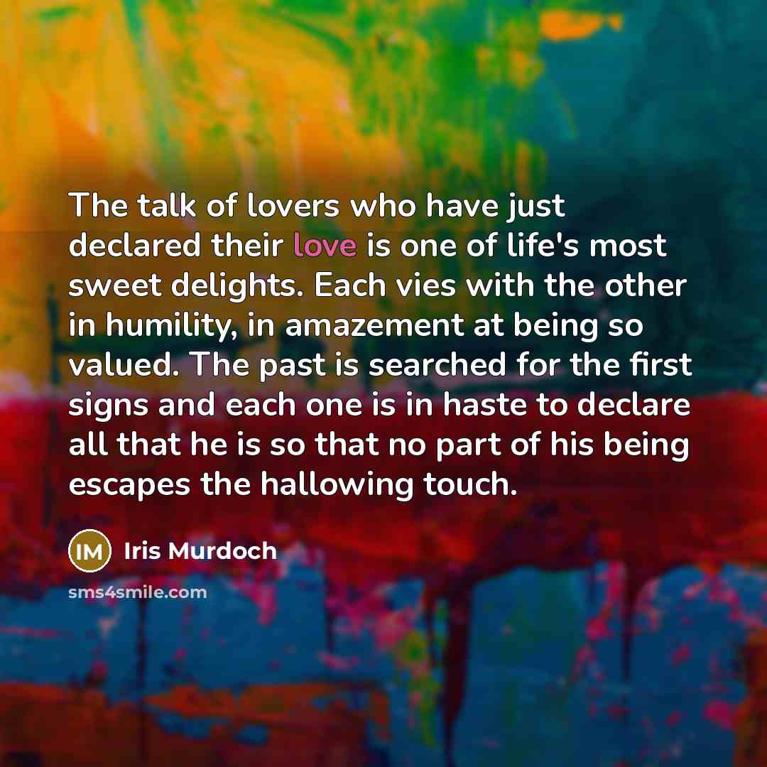 “The talk of lovers who have just declared their love…” quote by Iris Murdoch