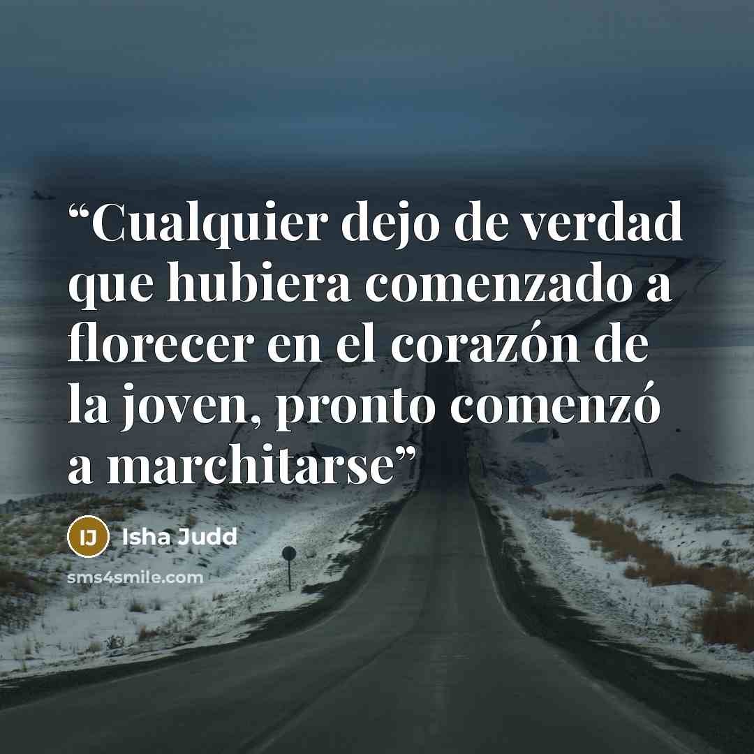 “Cualquier dejo de verdad que hubiera comenzado a florecer en el corazón de la joven, pronto comenzó a marchitarse” quote by Isha Judd
