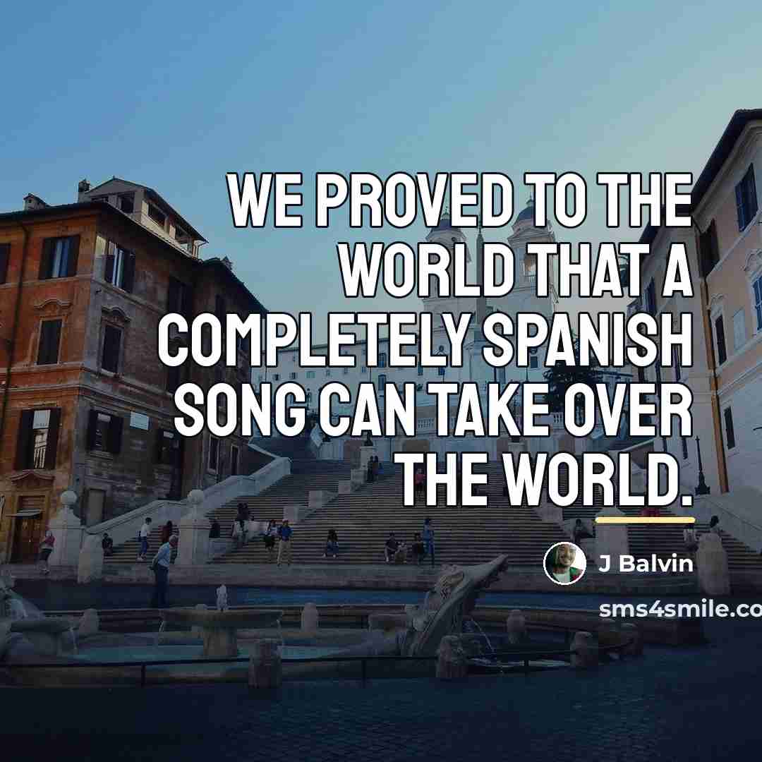 “We proved to the world that a completely Spanish song…” quote by J Balvin