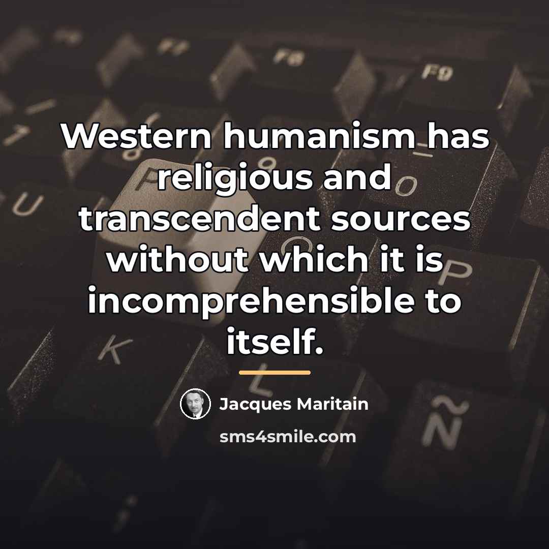 “Western humanism has religious and transcendent sources without which it…” quote by Jacques Maritain