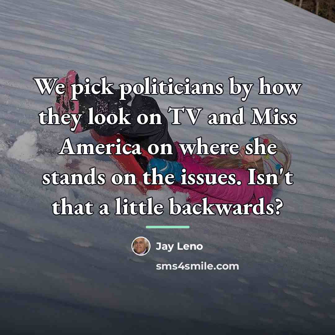 “We pick politicians by how they look on TV and…” quote by Jay Leno