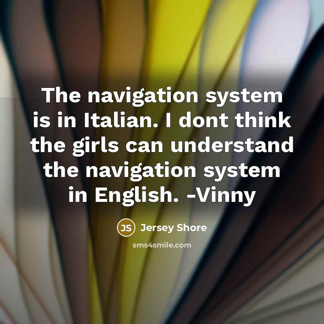“The navigation system is in Italian. I dont think the…” quote by Jersey Shore