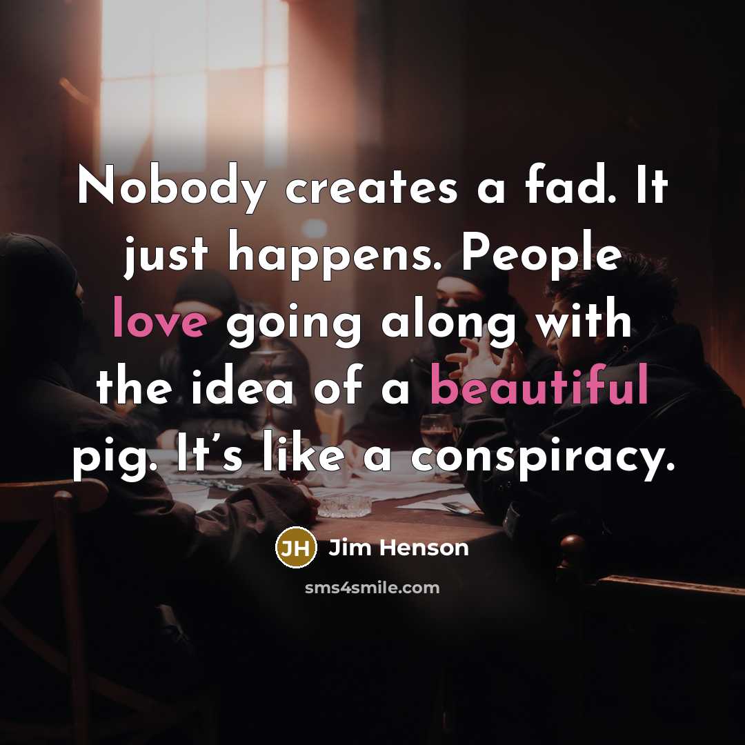 “Nobody creates a fad. It just happens. People love going…” quote by Jim Henson