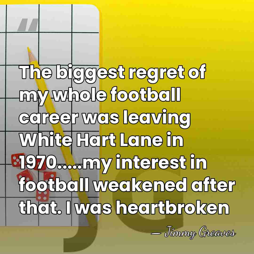 The biggest regret of my whole football career was leaving White Hart&hellip; - Jimmy Greaves