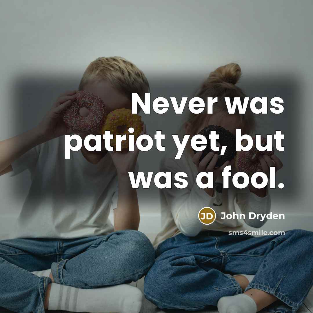 “Never was patriot yet, but was a fool.…” quote by John Dryden