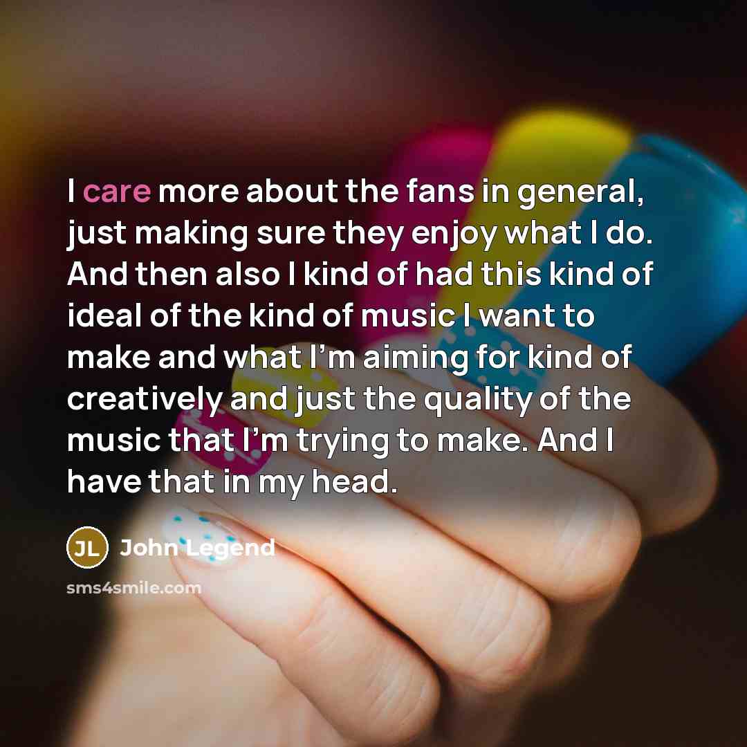 “I care more about the fans in general, just making…” quote by John Legend