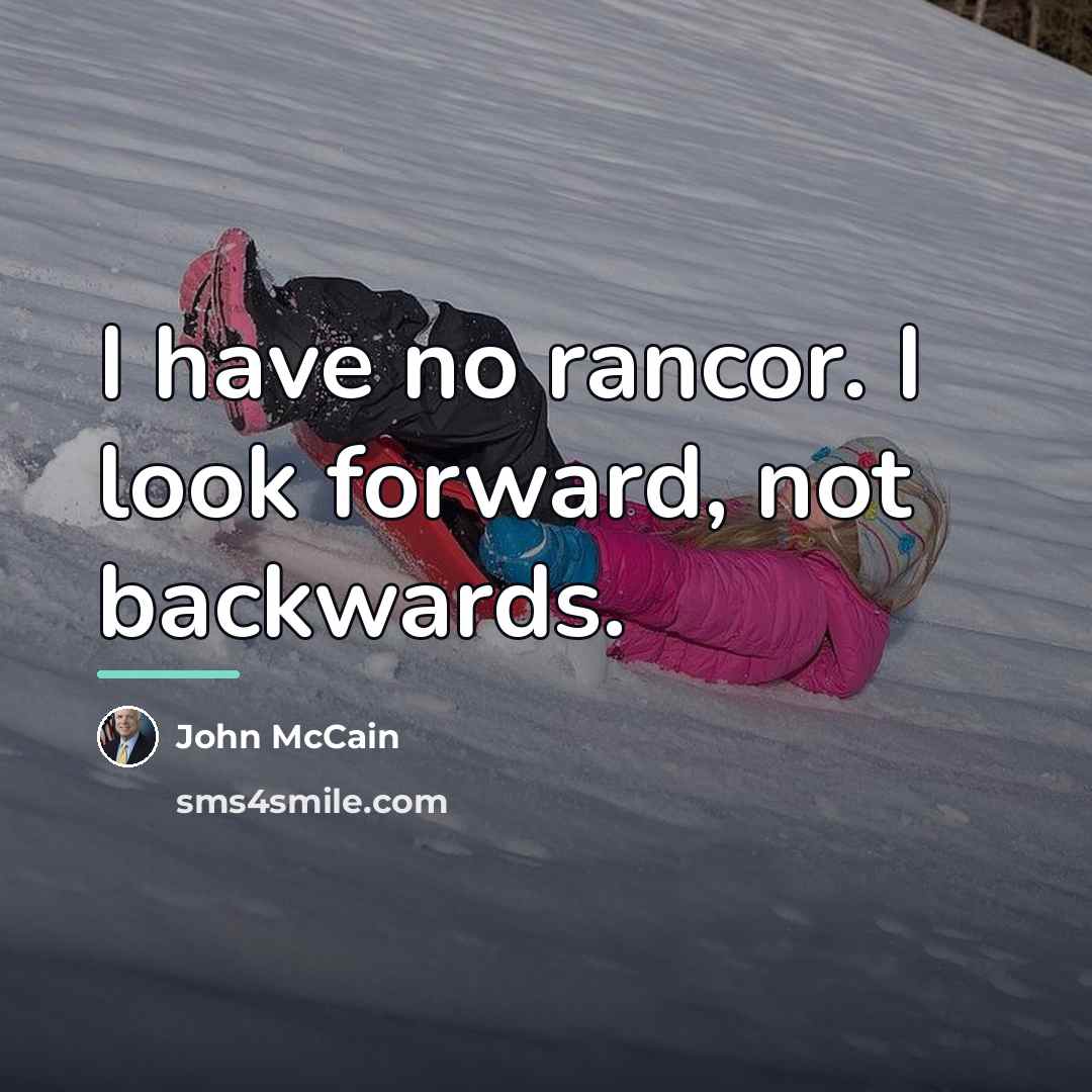 “I have no rancor. I look forward, not backwards.…” quote by John McCain