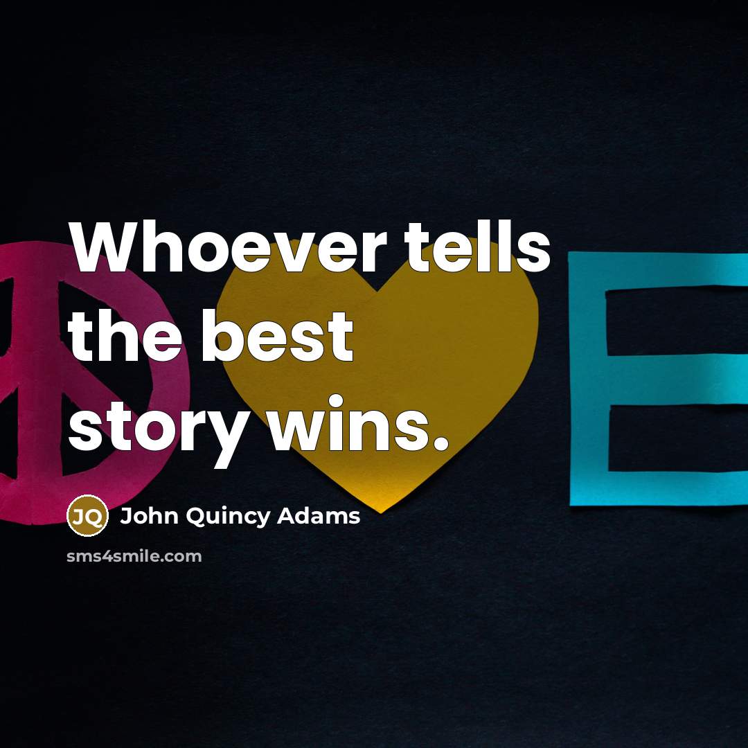 “Whoever tells the best story wins.…” quote by John Quincy Adams