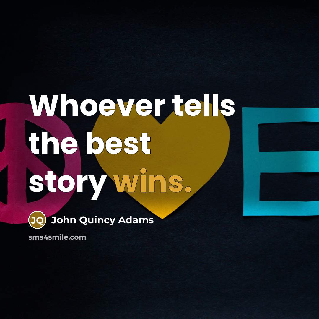 “Whoever tells the best story wins.” quote by John Quincy Adams