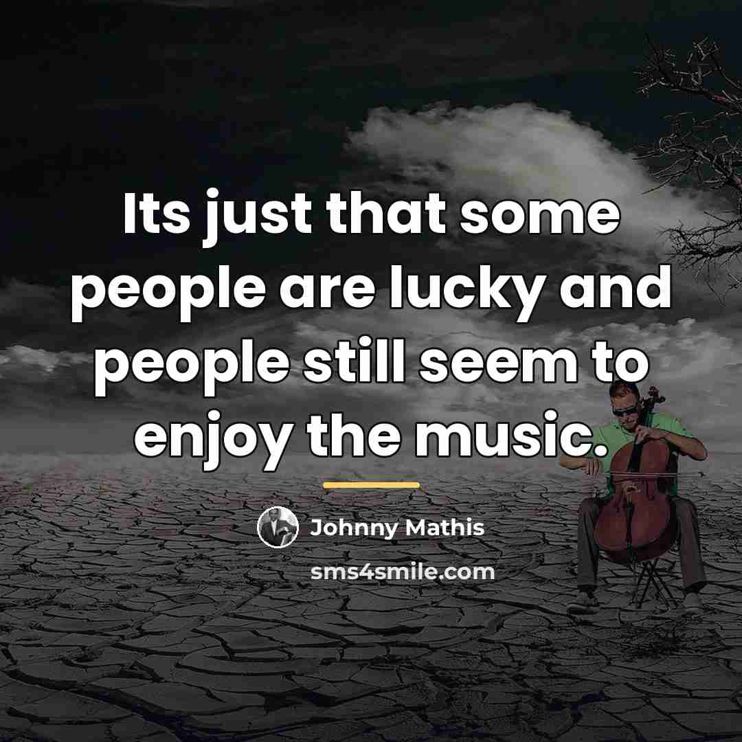 “Its just that some people are lucky and people still…” quote by Johnny Mathis