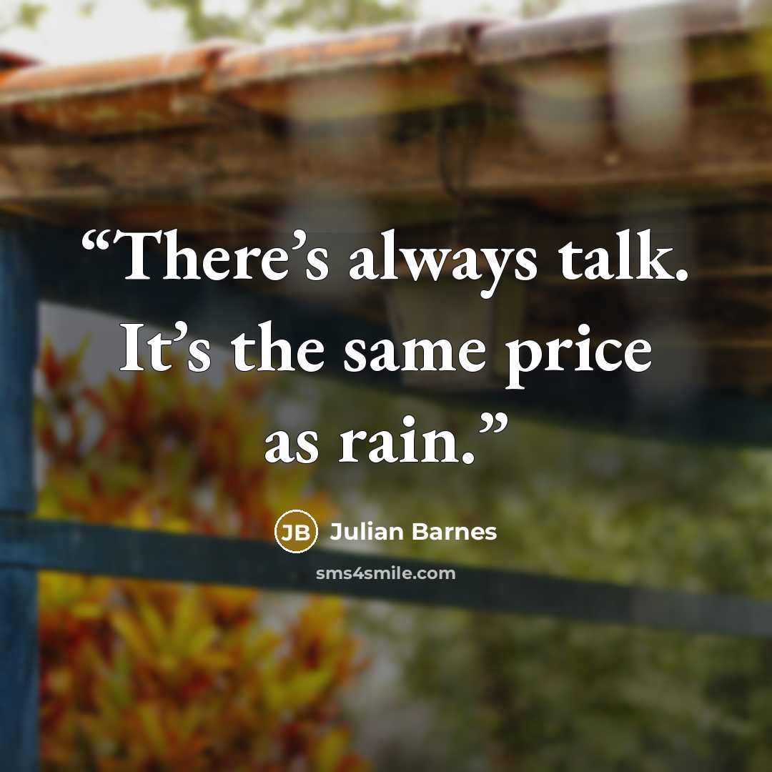 “There’s always talk. It’s the same price as rain.” quote by Julian Barnes