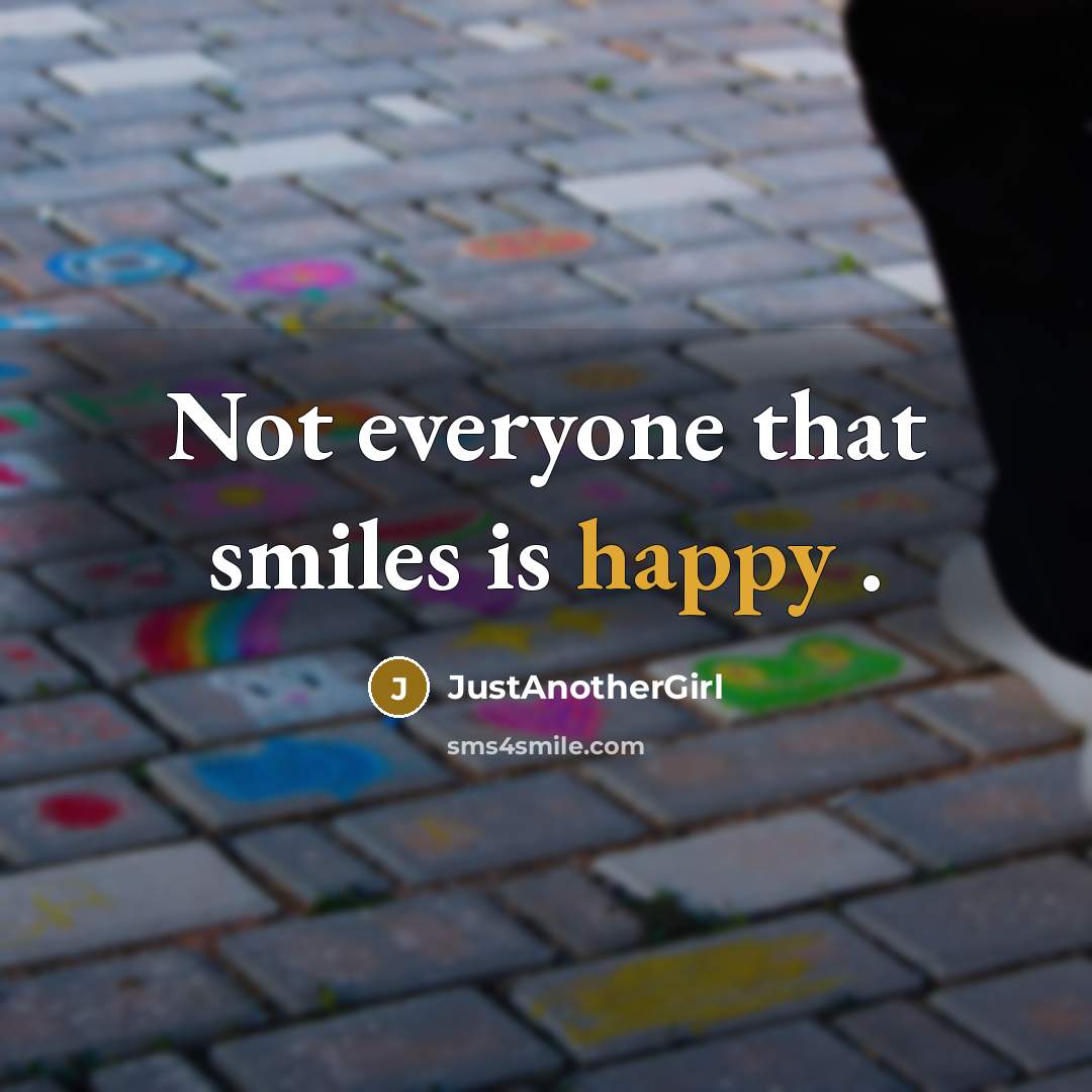 “Not everyone that smiles is happy .…” quote by JustAnotherGirl
