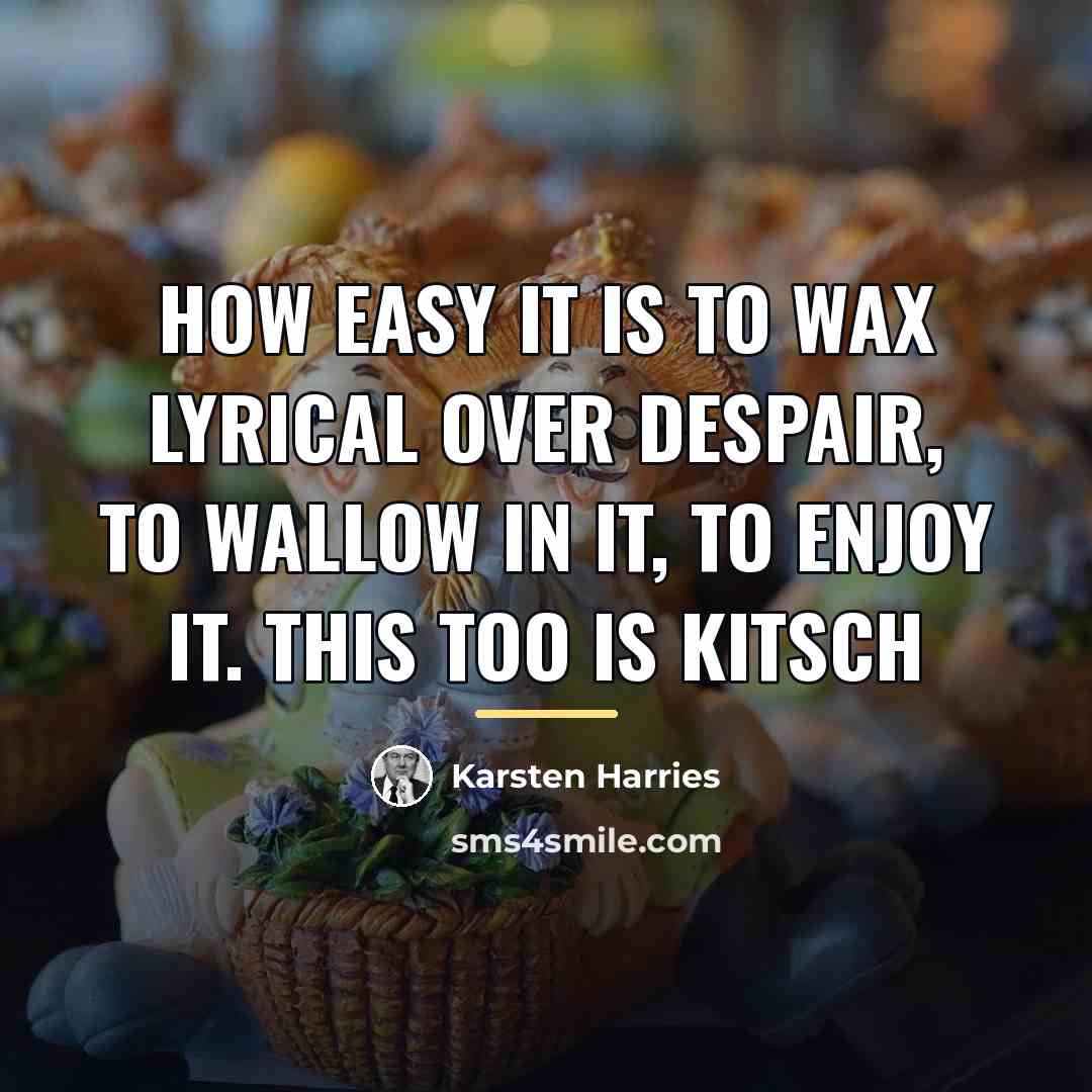 “How easy it is to wax lyrical over despair, to…” quote by Karsten Harries