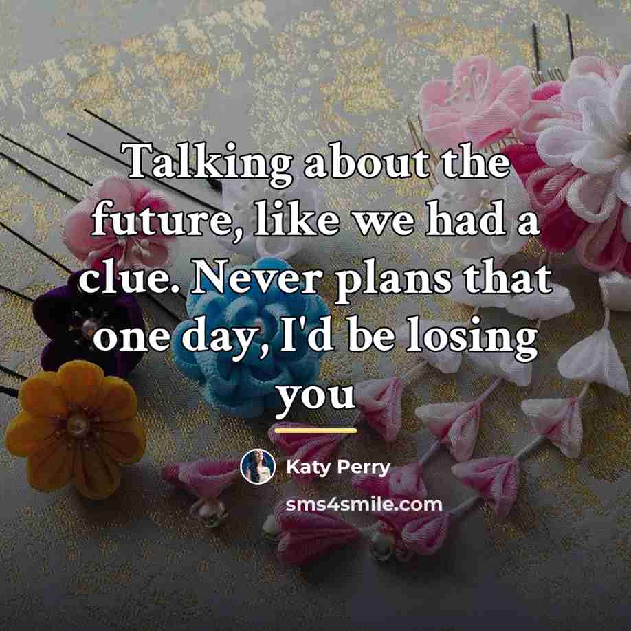 “Talking about the future, like we had a clue. Never…” quote by Katy Perry