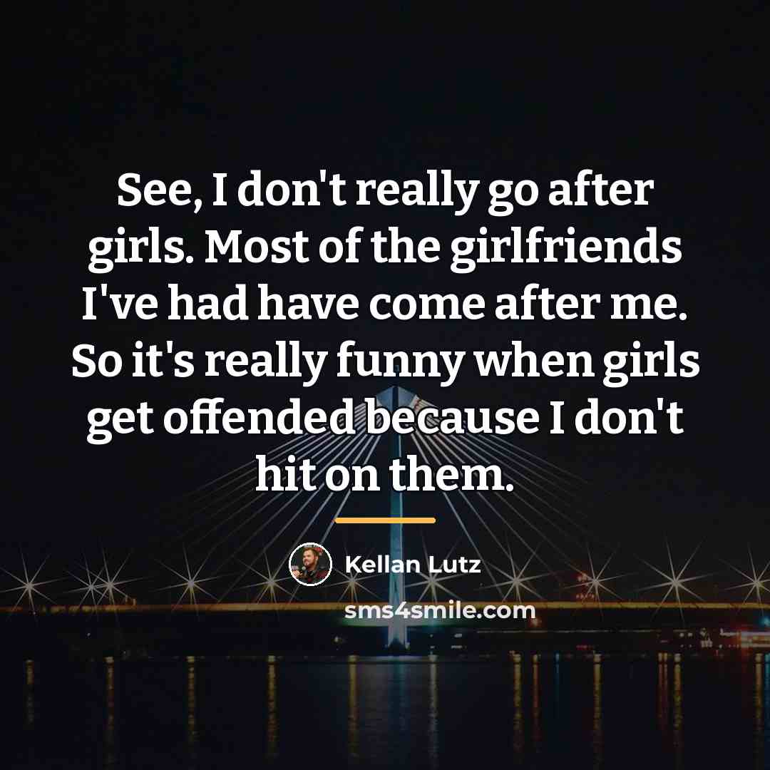 “See, I don't really go after girls. Most of the…” quote by Kellan Lutz