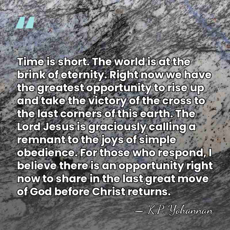 Time is short. The world is at the brink of eternity. Right&hellip; - K.P. Yohannan