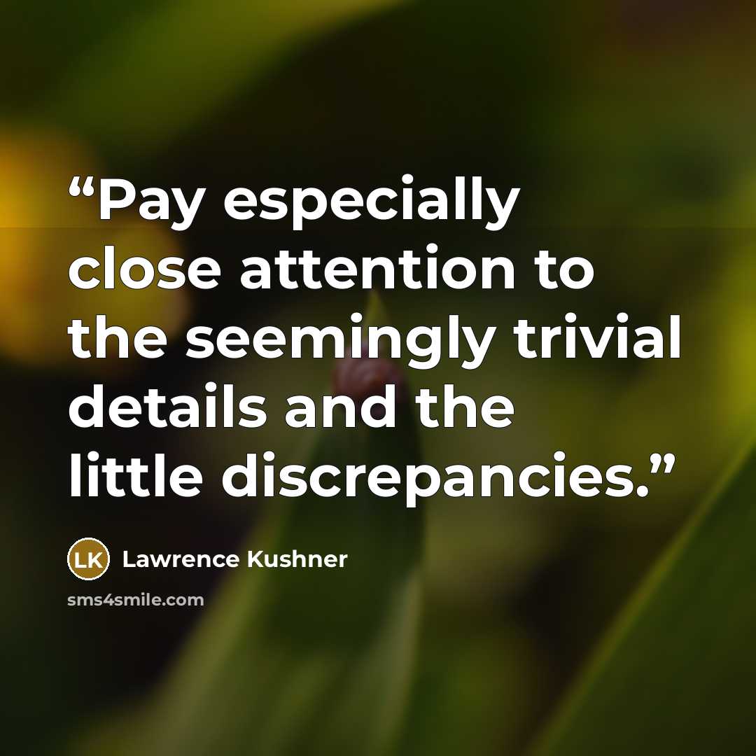 “Pay especially close attention to the seemingly trivial details and the little discrepancies.” quote by Lawrence Kushner
