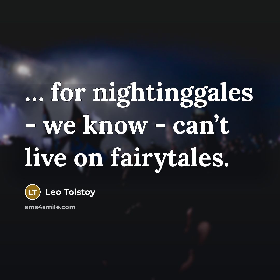 “for nightinggales - we know - can’t live on…” quote by Leo Tolstoy