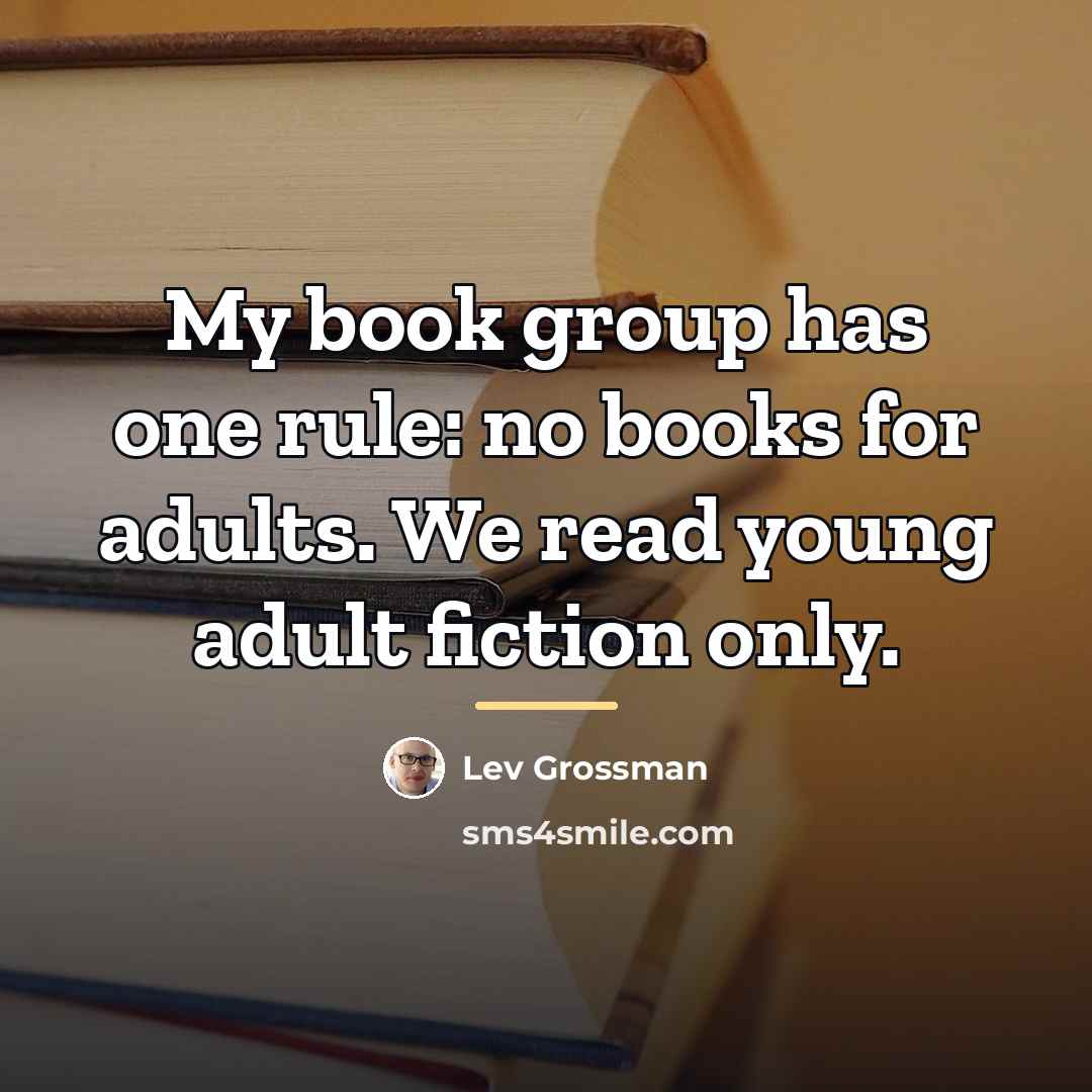 “My book group has one rule: no books for adults.…” quote by Lev Grossman
