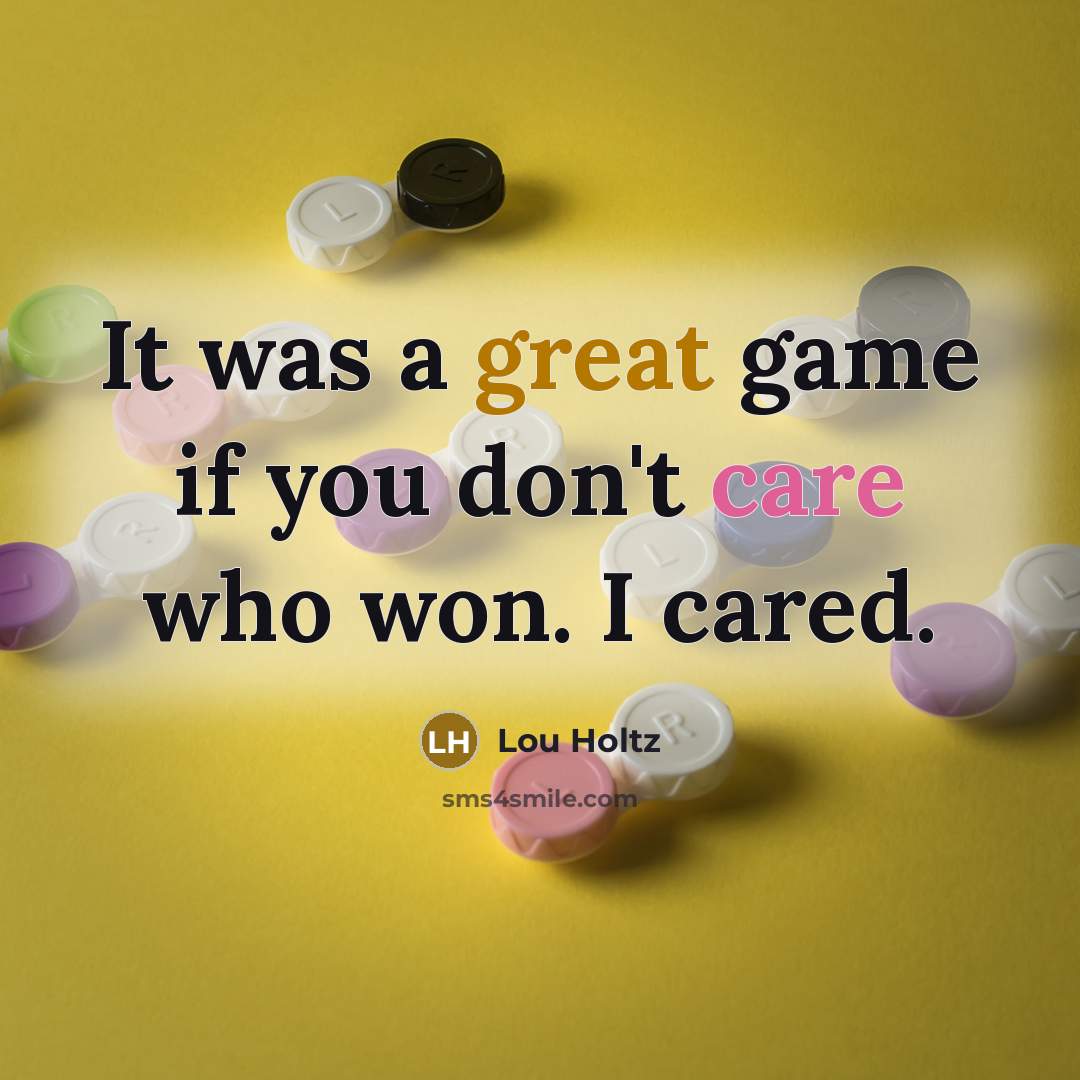 “It was a great game if you don't care who…” quote by Lou Holtz