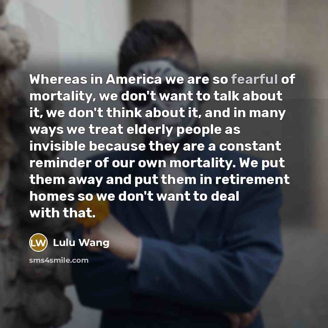 “Whereas in America we are so fearful of mortality, we…” quote by Lulu Wang