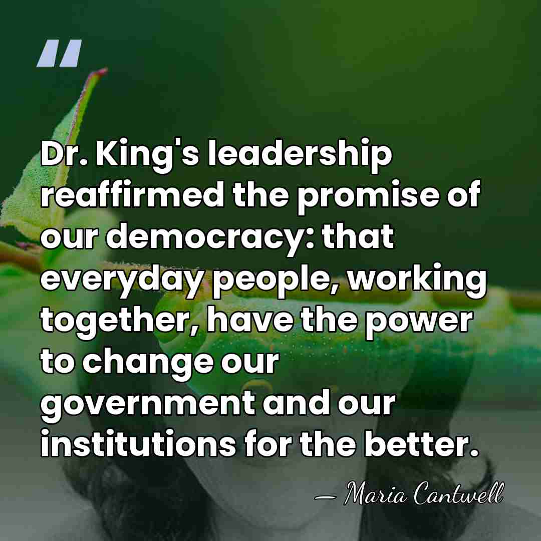 Dr. King's leadership reaffirmed the promise of our democracy: that everyday people,&hellip; - Maria Cantwell