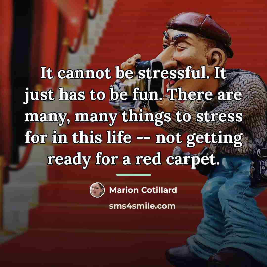 “It cannot be stressful. It just has to be fun.…” quote by Marion Cotillard