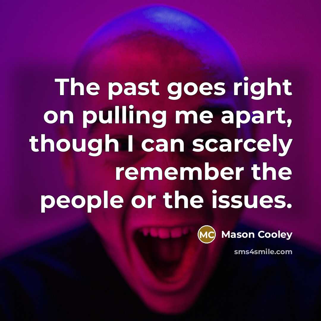 “The past goes right on pulling me apart, though I…” quote by Mason Cooley