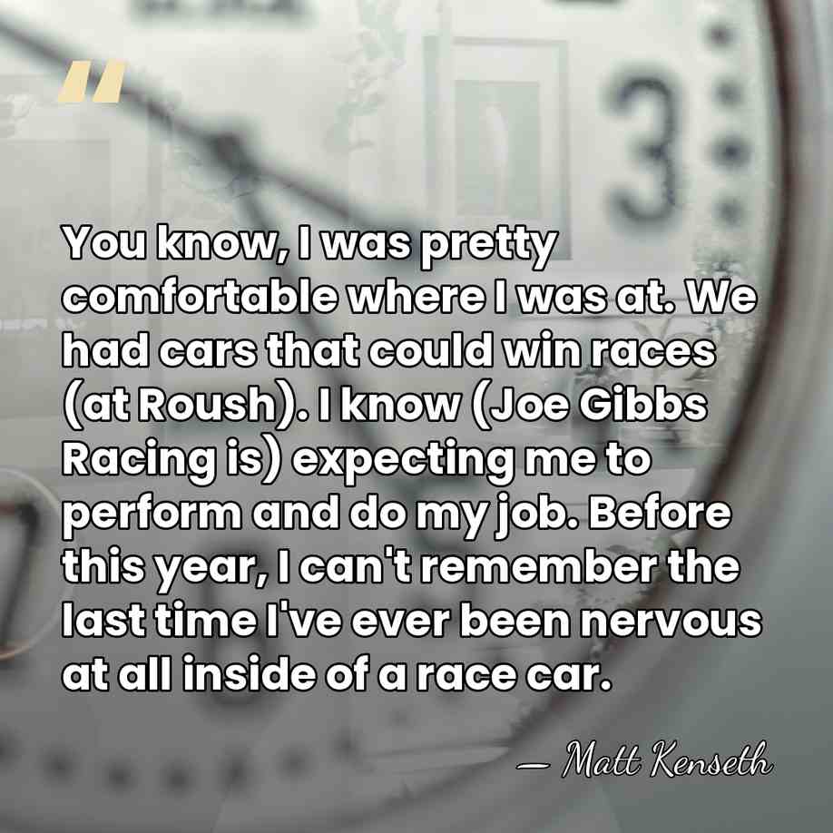 You know, I was pretty comfortable where I was at. We had&hellip; - Matt Kenseth