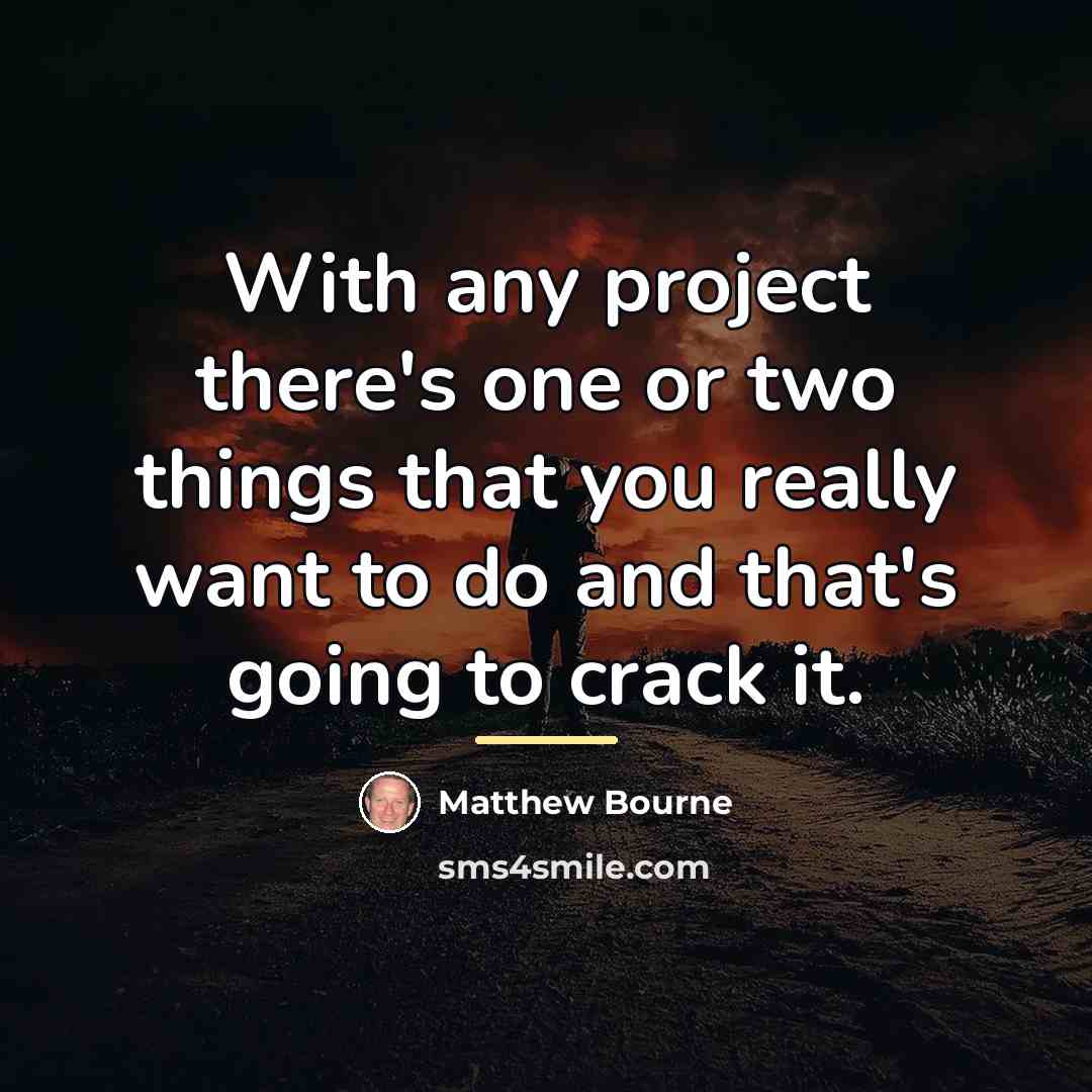 “With any project there's one or two things that you…” quote by Matthew Bourne