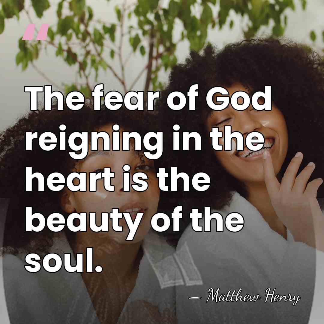 The fear of God reigning in the heart is the beauty of&hellip; - Matthew Henry