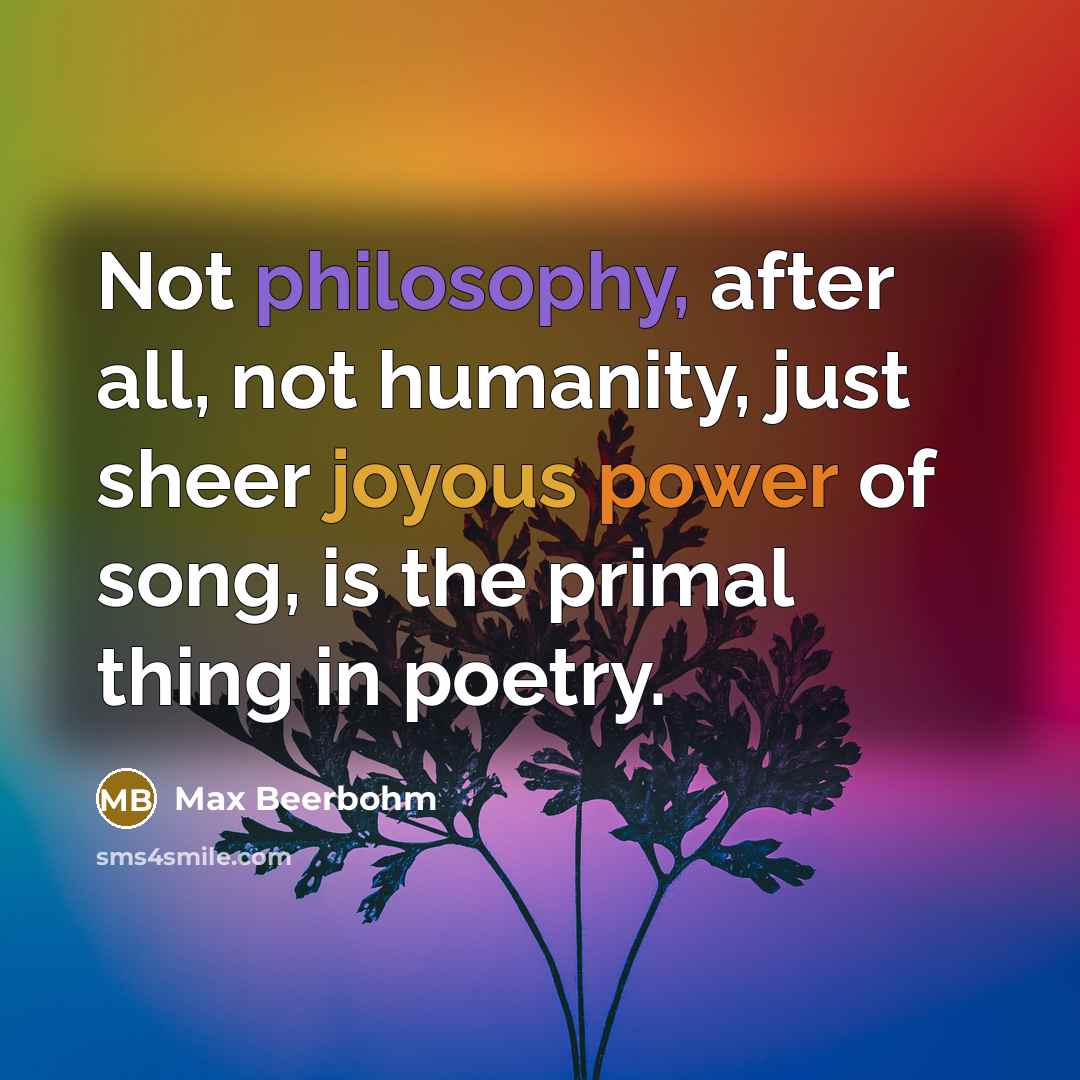 “Not philosophy, after all, not humanity, just sheer joyous power…” quote by Max Beerbohm